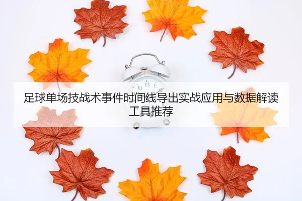 足球单场技战术事件时间线导出实战应用与数据解读工具推荐